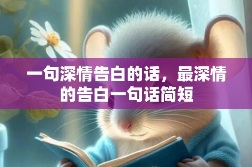 一句深情告白的话，最深情的告白一句话简短