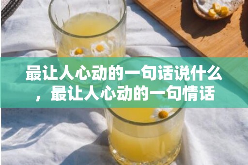 最让人心动的一句话说什么，最让人心动的一句情话