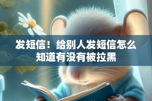 发短信！给别人发短信怎么知道有没有被拉黑