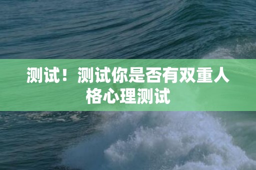测试！测试你是否有双重人格心理测试