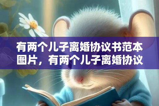 有两个儿子离婚协议书范本图片，有两个儿子离婚协议书