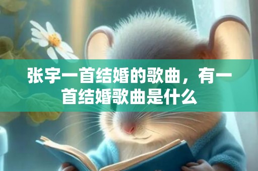 张宇一首结婚的歌曲，有一首结婚歌曲是什么