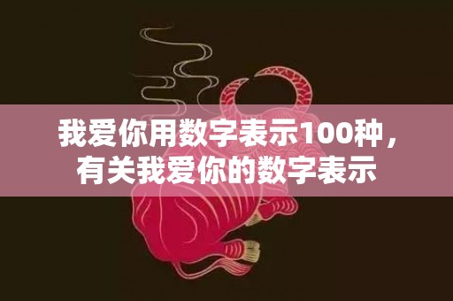 我爱你用数字表示100种，有关我爱你的数字表示