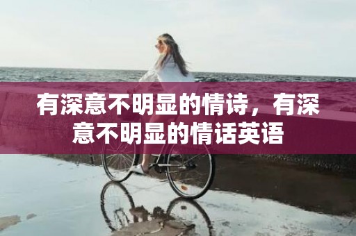 有深意不明显的情诗，有深意不明显的情话英语