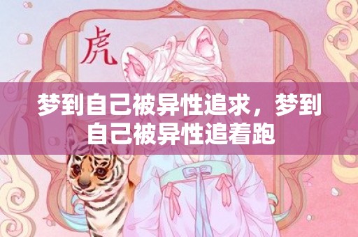 梦到自己被异性追求，梦到自己被异性追着跑