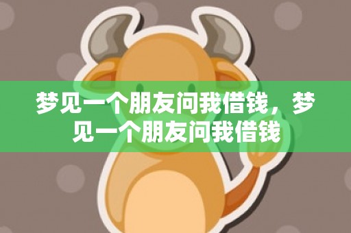 梦见一个朋友问我借钱，梦见一个朋友问我借钱