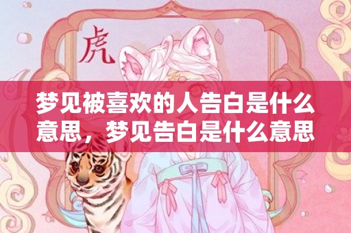 梦见被喜欢的人告白是什么意思，梦见告白是什么意思啊