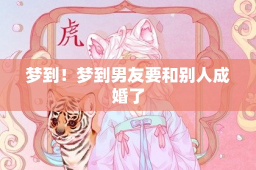 梦到！梦到男友要和别人成婚了