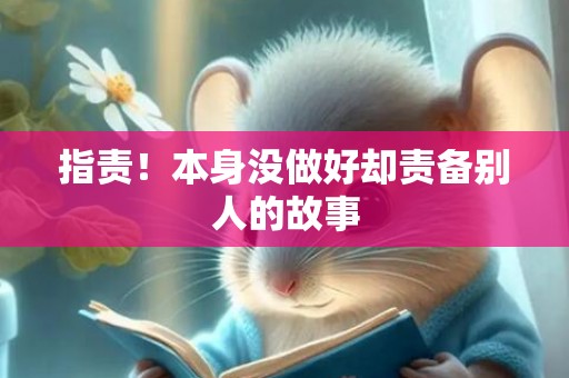 指责！本身没做好却责备别人的故事