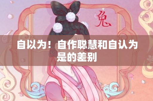 自以为！自作聪慧和自认为是的差别