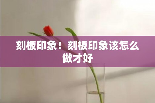 刻板印象！刻板印象该怎么做才好