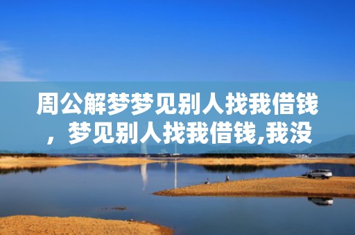 周公解梦梦见别人找我借钱，梦见别人找我借钱,我没借