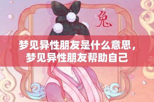 梦见异性朋友是什么意思，梦见异性朋友帮助自己