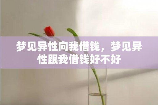 梦见异性向我借钱，梦见异性跟我借钱好不好