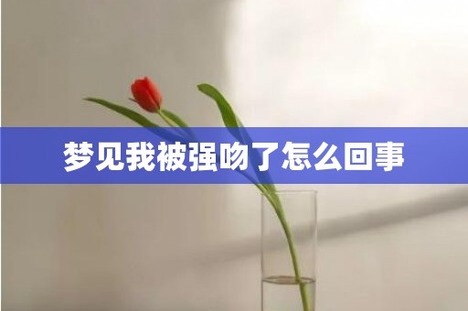 梦见我被强吻了怎么回事