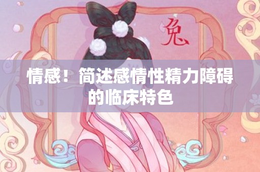 情感！简述感情性精力障碍的临床特色