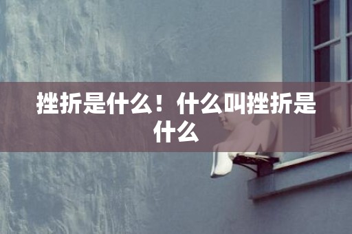 挫折是什么！什么叫挫折是什么