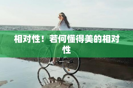 相对性！若何懂得美的相对性