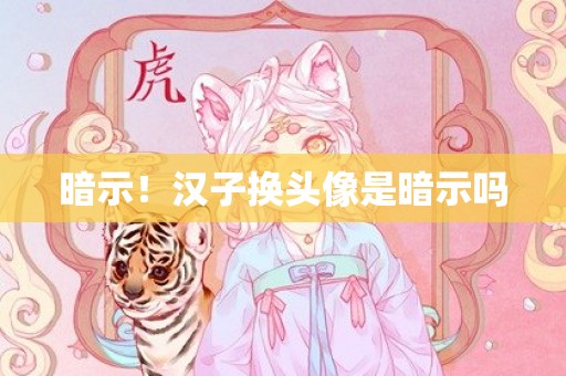 暗示！汉子换头像是暗示吗