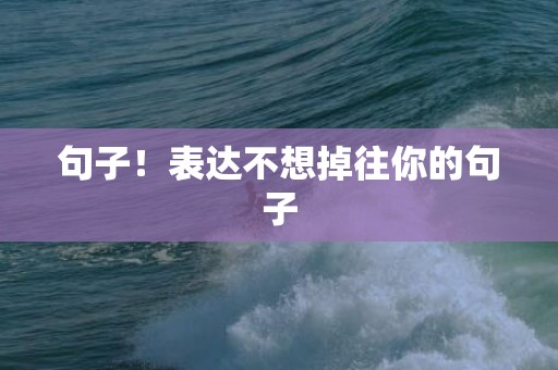句子！表达不想掉往你的句子