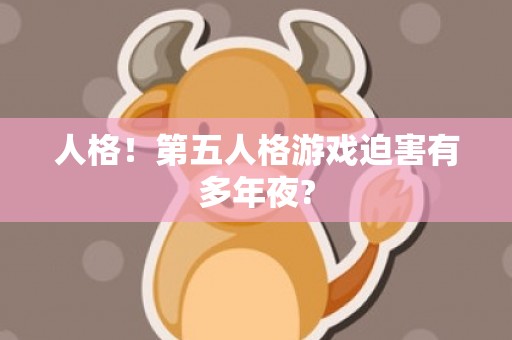 人格！第五人格游戏迫害有多年夜?