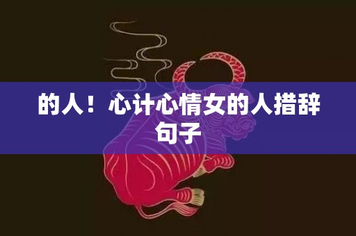 的人！心计心情女的人措辞句子