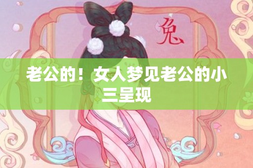 老公的！女人梦见老公的小三呈现