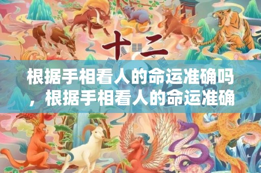 根据手相看人的命运准确吗，根据手相看人的命运准确吗