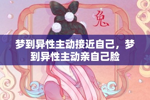 梦到异性主动接近自己，梦到异性主动亲自己脸