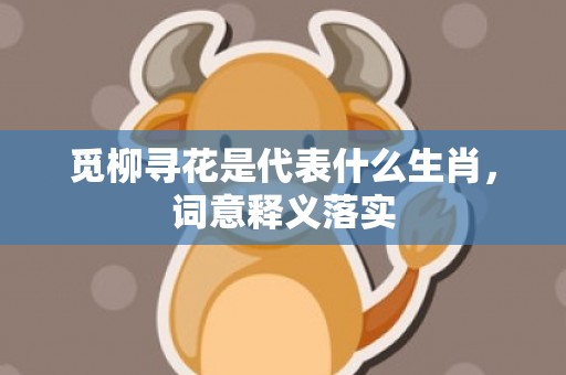 觅柳寻花是代表什么生肖，词意释义落实