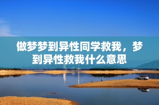 做梦梦到异性同学救我，梦到异性救我什么意思