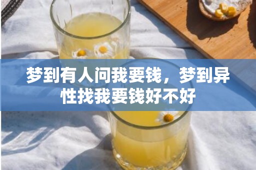 梦到有人问我要钱，梦到异性找我要钱好不好