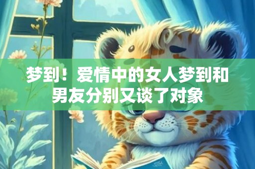 梦到！爱情中的女人梦到和男友分别又谈了对象