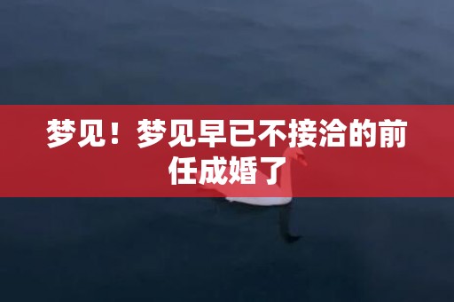 梦见！梦见早已不接洽的前任成婚了