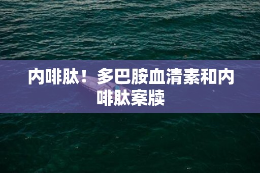 内啡肽！多巴胺血清素和内啡肽案牍
