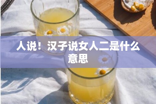 人说！汉子说女人二是什么意思