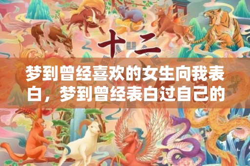梦到曾经喜欢的女生向我表白，梦到曾经表白过自己的人