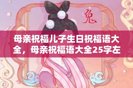 母亲祝福儿子生日祝福语大全，母亲祝福语大全25字左右