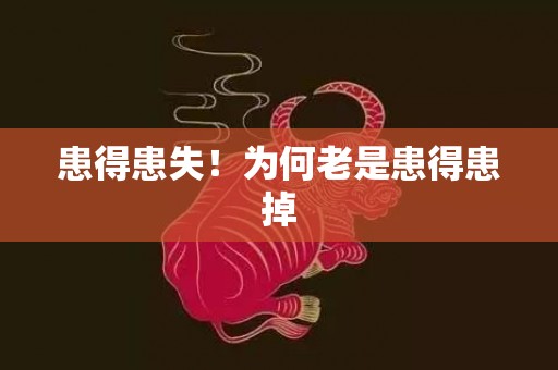 患得患失！为何老是患得患掉