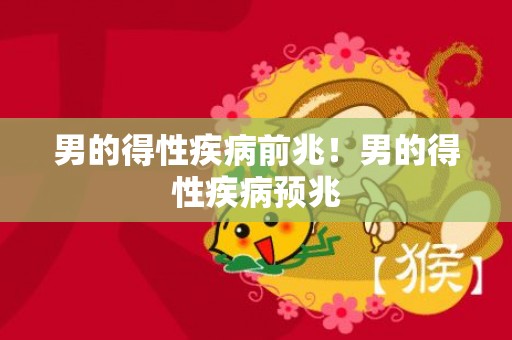 男的得性疾病前兆！男的得性疾病预兆