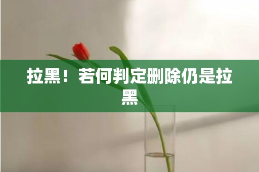 拉黑！若何判定删除仍是拉黑