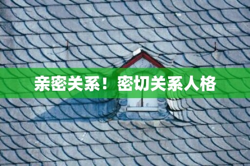 亲密关系！密切关系人格