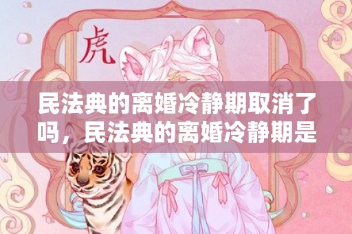 民法典的离婚冷静期取消了吗，民法典的离婚冷静期是多久