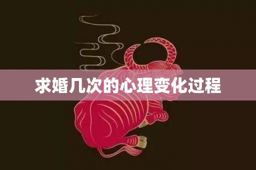 求婚几次的心理变化过程
