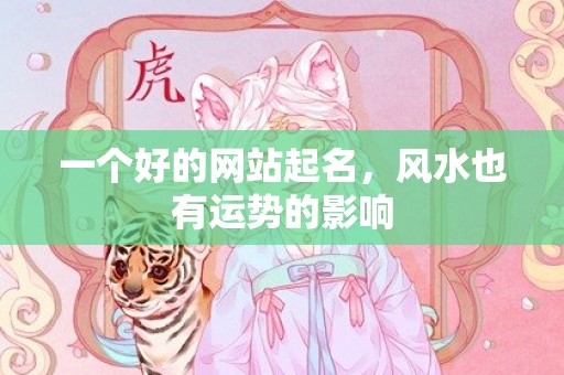 一个好的网站起名，风水也有运势的影响