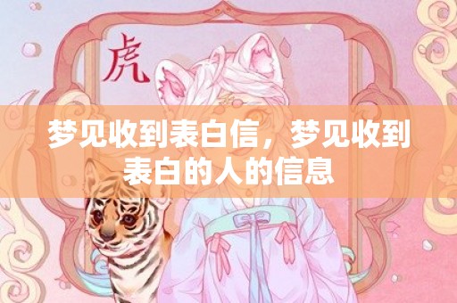 梦见收到表白信，梦见收到表白的人的信息