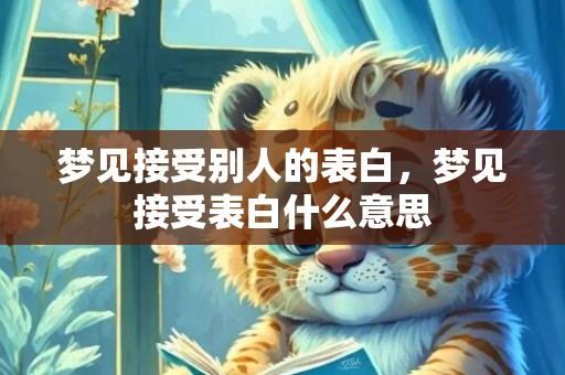 梦见接受别人的表白，梦见接受表白什么意思
