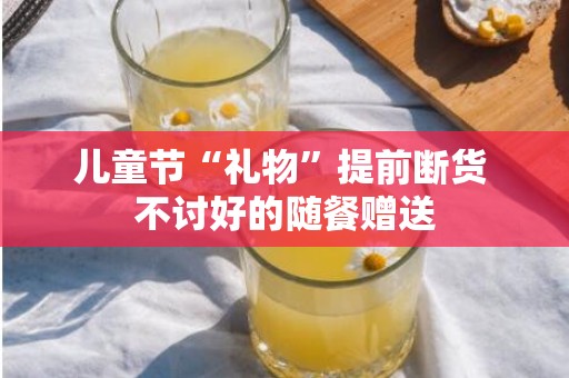 儿童节“礼物”提前断货 不讨好的随餐赠送