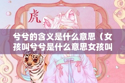 兮兮的含义是什么意思（女孩叫兮兮是什么意思女孩叫兮兮是什么意思呀）
