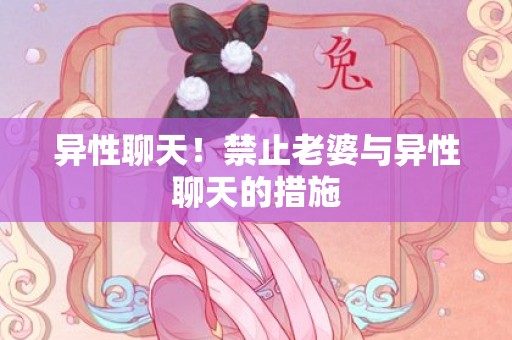 异性聊天！禁止老婆与异性聊天的措施